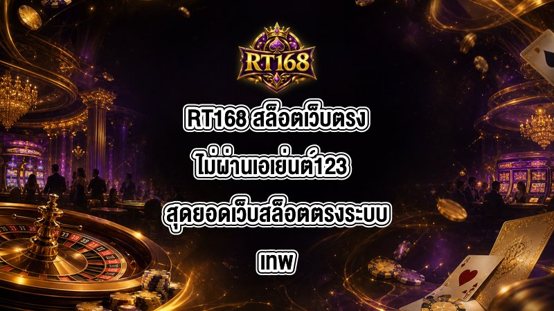 RT168 สล็อตเว็บตรงไม่ผ่านเอเย่นต์123